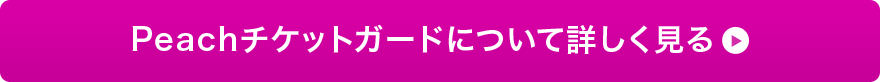 Peachチケットガードについて詳しく見る