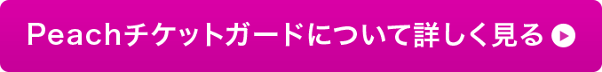 Peachチケットガードについて詳しく見る